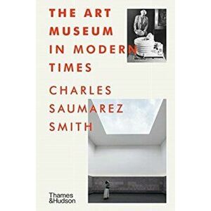 Art Museum in Modern Times, Hardback - Charles Saumarez Smith imagine