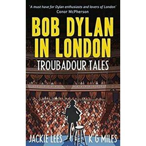 Bob Dylan in London. Troubadour Tales, Paperback - K G Miles imagine