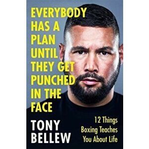 Everybody Has a Plan Until They Get Punched in the Face. 12 Things Boxing Teaches You About Life, Hardback - Tony Bellew imagine