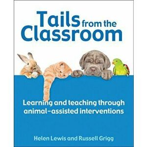 Tails from the Classroom. Learning and teaching through animal-assisted interventions, Paperback - Helen Lewis imagine