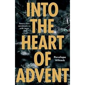 Into the Heart of Advent. Twenty-five Conversations with Jesus, Paperback - Penelope Wilcock imagine