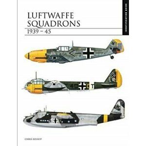 Luftwaffe Squadrons 1939-45. The Essential Aircraft Identification Guide, Hardback - Chris Bishop imagine