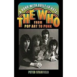 Band with Built-In Hate. The Who from Pop Art to Punk, Hardback - Peter Stanfield imagine