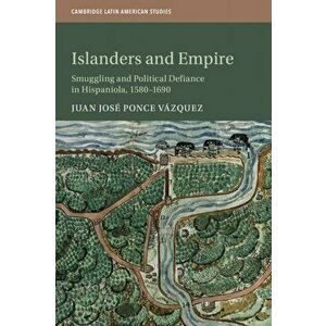 Islanders and Empire. Smuggling and Political Defiance in Hispaniola, 1580-1690, New ed, Paperback - *** imagine