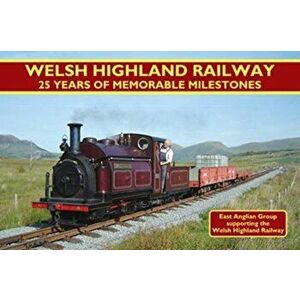 Welsh Highland Railway - 25 Years of Memorable Milestones, Paperback - Whrs East Anglian Group imagine