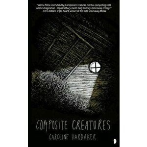 Composite Creatures, Paperback - Caroline Hardaker imagine