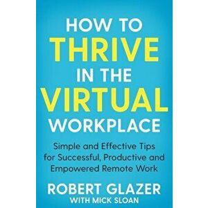How to Thrive in the Virtual Workplace, Paperback - Robert Glazer imagine