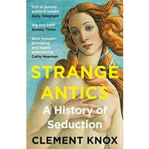 Strange Antics. A History of Seduction, Paperback - Clement Knox imagine