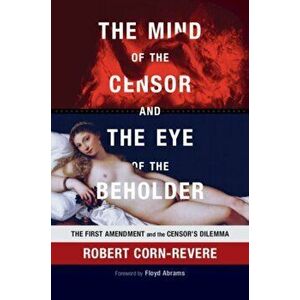 The Mind of the Censor and the Eye of the Beholder. The First Amendment and the Censor's Dilemma, Paperback - Robert Corn-Revere imagine