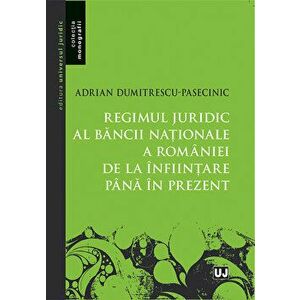Regimul juridic al bancii nationale a romaniei de la infiintare pana in prezent - Adrian Dumitrescu-Pasecinic imagine