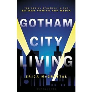Gotham City Living. The Social Dynamics in the Batman Comics and Media, Paperback - Dr Erica Mccrystal imagine