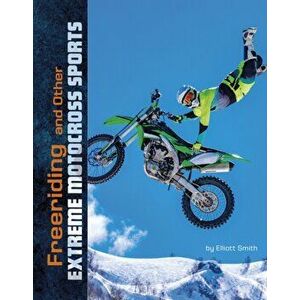 Freeriding and Other Extreme Motocross Sports, Paperback - Elliott Smith imagine