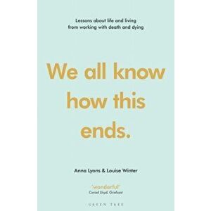 We all know how this ends. Lessons about life and living from working with death and dying, Hardback - Louise Winter imagine