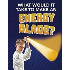 What Would It Take to Make an Energy Blade?, Paperback - Roberta Baxter imagine