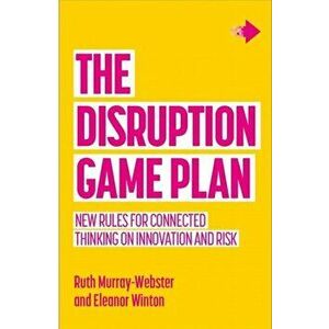 Disruption Game Plan. New rules for connected thinking on innovation and risk, Paperback - Eleanor Winton imagine