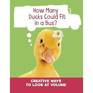 How Many Ducks Could Fit in a Bus?. Creative Ways to Look at Volume, Paperback - Clara Cella imagine