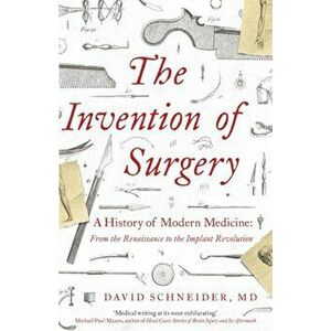 Invention of Surgery, Paperback - Dr David Schneider imagine