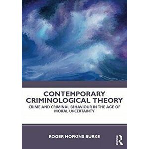 Contemporary Criminological Theory. Crime and Criminal Behaviour in the Age of Moral Uncertainty, Paperback - Roger Hopkins Burke imagine