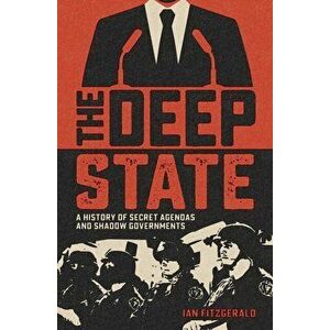 Deep State. A History of Secret Agendas and Shadow Governments, Paperback - Ian Fitzgerald imagine