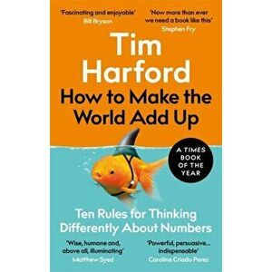 How to Make the World Add Up. Ten Rules for Thinking Differently About Numbers, Paperback - Tim Harford imagine