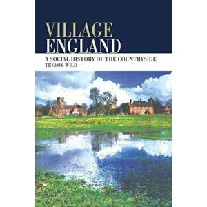 Village England. A Social History of the Countryside, Paperback - Trevor Wild imagine