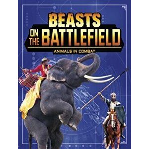 Beasts on the Battlefield. Animals in Combat, Paperback - Charles C. Hofer imagine