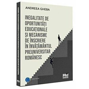 Inegalitate de oportunitati educationale si mecanisme de inscriere in invatamantul preuniversitar romanesc - Andreea Gheba imagine
