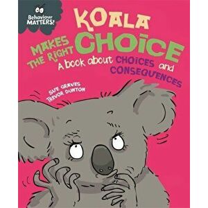 Koala Makes the Right Choice. A book about choices and consequences, Paperback - Sue Graves imagine