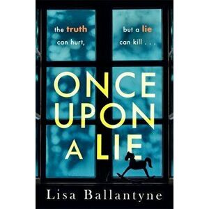 Once Upon a Lie. From the Richard & Judy Book Club bestselling author of The Guilty One, Paperback - Lisa Ballantyne imagine