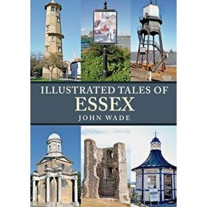 Illustrated Tales of Essex, Paperback - John Wade imagine