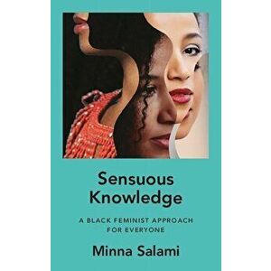 Sensuous Knowledge. A Black Feminist Approach for Everyone, Hardback - Minna Salami imagine
