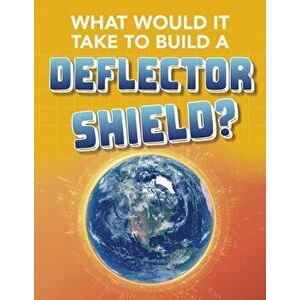 What Would It Take to Build a Deflector Shield?, Paperback - Roberta Baxter imagine