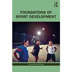 Foundations of Sport Development, Paperback - Chris Mackintosh imagine