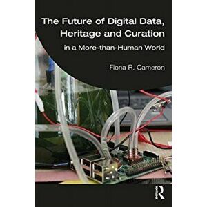 Future of Digital Data, Heritage and Curation. in a More-than-Human World, Paperback - Fiona R. Cameron imagine