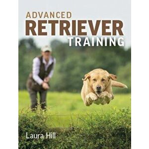 Advanced Retriever Training, Paperback - Laura Hill imagine