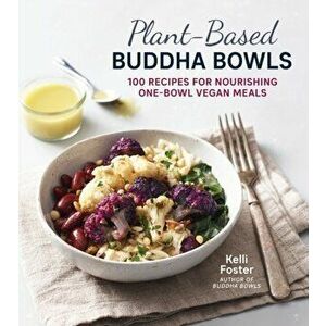 Plant-Based Buddha Bowls. 100 Recipes for Nourishing One-Bowl Vegan Meals, Paperback - Kelli Foster imagine