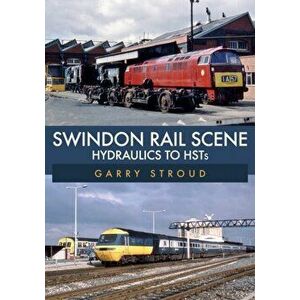 Swindon Rail Scene. Hydraulics to HSTs, Paperback - Garry Stroud imagine