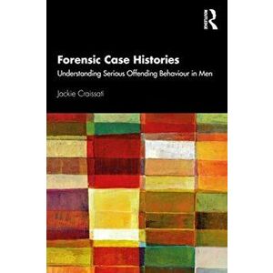 Forensic Case Histories. Understanding Serious Offending Behaviour in Men, Paperback - Jackie Craissati imagine
