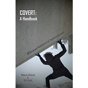 Covert: A Handbook. 30 Movement Meditations for Resisting Invasion, Paperback - Melanie Kloetzel imagine