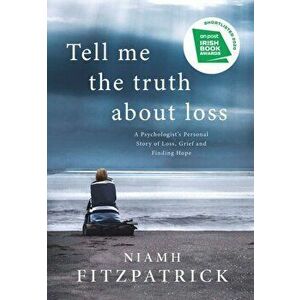 Tell Me the Truth About Loss. A Psychologist's Personal Story of Loss, Grief and Finding Hope, Paperback - Niamh Fitzpatrick imagine