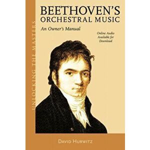 Beethoven's Orchestral Music. An Owner's Manual, Paperback - David Hurwitz imagine