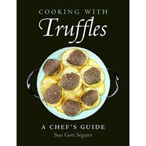 Cooking With Truffles: A Chef's Guide, Paperback - Susi Gott Seguret imagine