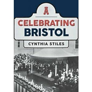 Celebrating Bristol, Paperback - Cynthia Stiles imagine