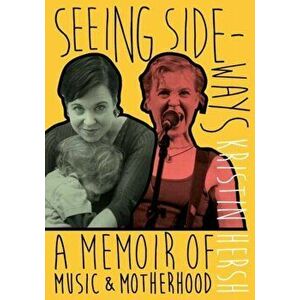 Seeing Sideways. A Memoir of Music and Motherhood, Paperback - Kristin Hersh imagine