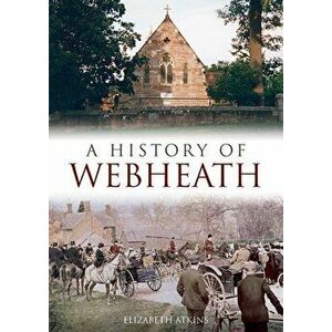 History of Webheath, Paperback - Elizabeth Atkins imagine