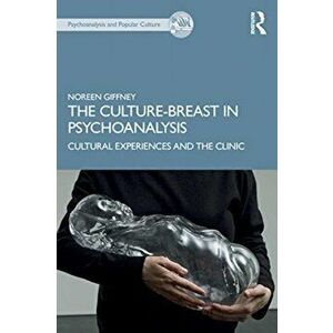 Culture-Breast in Psychoanalysis. Cultural Experiences and the Clinic, Paperback - Noreen Giffney imagine