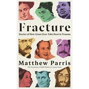 Fracture. Stories of How Great Lives Take Root in Trauma, Hardback - Matthew Parris imagine