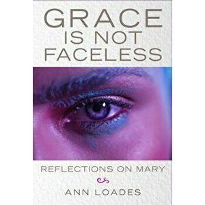 Grace is Not Faceless. Reflections on Mary, Paperback - Stephen Burns imagine