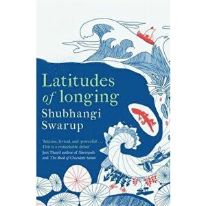Latitudes of Longing. A prizewinning literary epic of the subcontinent, nature, climate and love, Paperback - Shubhangi Swarup imagine