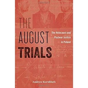 August Trials. The Holocaust and Postwar Justice in Poland, Hardback - Andrew Kornbluth imagine